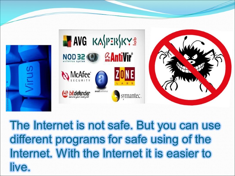 The Internet is not safe. But you can use different programs for safe using
